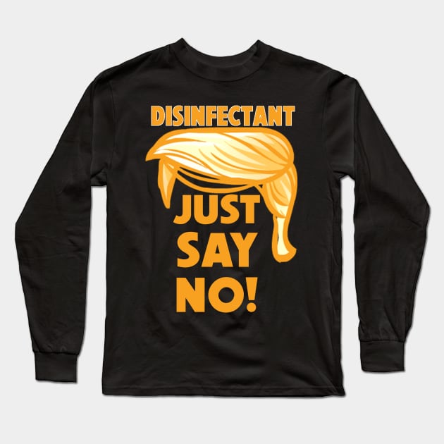 Trump Disinfectant Idea - Just Say No Long Sleeve T-Shirt by Geek Wars